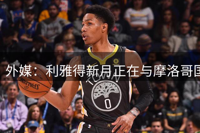 外媒：利雅得新月正在与摩洛哥国门布努谈解约