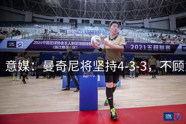 意媒：曼奇尼将坚持4-3-3，不顾意甲三中卫的潮流