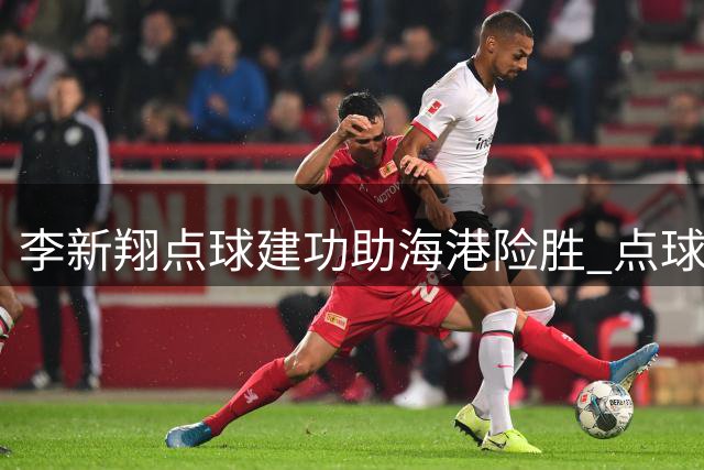 李新翔点球建功助海港险胜 点球大战惊心动魄